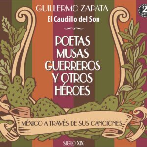 POETAS MUSAS GUERREROS Y OTROS HEROES-MÉXICO A TRAVÉS DE SUS CANCIONES -SIGLO-XIX  /  GUILLERMO ZAPATA (DISCO DOBLE)