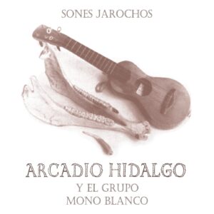 Sones Jarochos / Arcadio Hidalgo y el grupo Mono Blanco