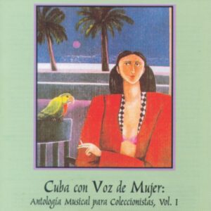 CUBA CON VOZ DE MUJER   Antología Musical para Coleccionista, Vol. 1 /   VARIAS