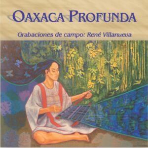OAXACA PROFUNDA / GRABACIONES DE CAMPO DE RENÉ VILLANUEVA