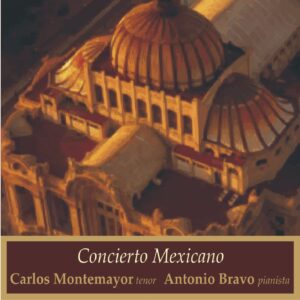 CONCIERTO MEXICANO  /   CARLOS MONTEMAYOR (tenor) y ANTONIO BRAVO (pianista)