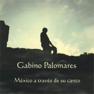 MÉXICO A TRAVES DE SU CANTO  /  GABINO PALOMARES