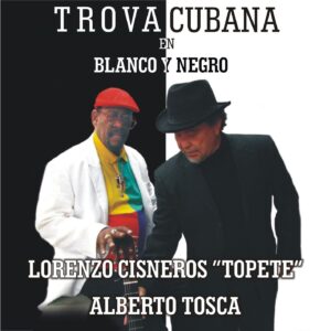 TROVA CUBANA. TOPT Y TOSK  /  LORENZO CISNEROS «TOPETE» y ALBERTO TOSCA