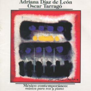 MÉXICO CONTEMPORANEO: MÚSICA PARA VOZ Y PIANO  /  ADRIANA DÍAZ DE LEÓN Y OSCAR TARRAGÓ
