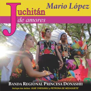 JUCHITÁN DE AMORES   /   Mario López y Banda Regional Princesa Donashii