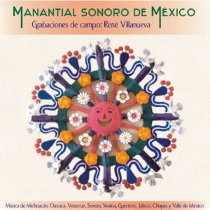 MANANTIAL SONORO DE MEXICO /  GRABACIONES DE CAMPO RENÉ VILLANUEVA