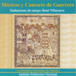 MÚSICOS Y CANTORES DE GUERRERO / GRABACIONES DE CAMPO RENÉ VILLANUEVA