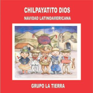 CHILPAYATITO DIOS – NAVIDAD LATINOAMERICANA / GRUPO LA TIERRA