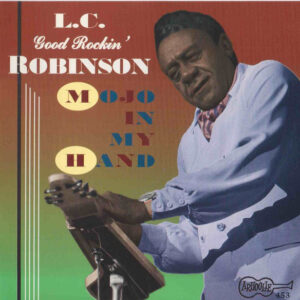 L.C. GOOD ROCKIN’ ROBINSON’ – MOJO IN MY HAND