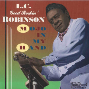 L.C. GOOD ROCKIN' ROBINSON. Mojo In My Hand